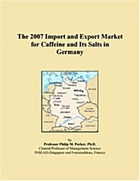 The 2007 Import and Export Market for Caffeine and Its Salts in Germany (Paperback)