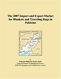 The 2007 Import and Export Market for Blankets and Traveling Rugs in Pakistan (Paperback)