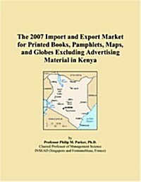 The 2007 Import and Export Market for Printed Books, Pamphlets, Maps, and Globes Excluding Advertising Material in Kenya (Paperback)