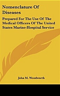 Nomenclature of Diseases: Prepared for the Use of the Medical Officers of the United States Marine-Hospital Service (Hardcover)