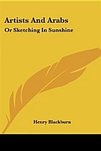 Artists and Arabs: Or Sketching in Sunshine (Paperback)