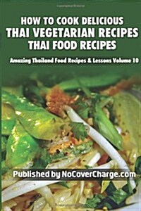 How to Cook Delicious Thai Vegetarian Recipes: Thai Food Recipes (Paperback)