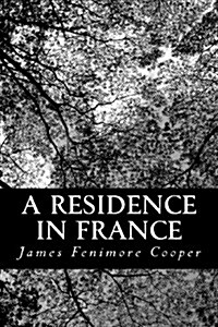 A Residence in France: With an Excursion Up the Rhine, and a Second Visit to Switzerland (Paperback)