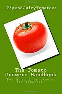 The Tomato Growers Handbook: The A to Z of growing big tomatoes. (Paperback)