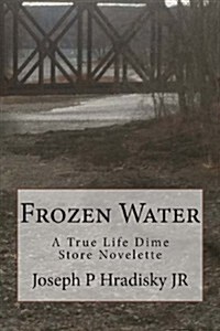 Frozen Water: A True Life Dime Store Novelette (Paperback)