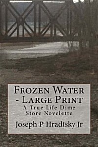 Frozen Water - Large Print: A True Life Dime Store Novelette (Paperback)