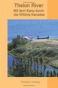 Thelon River - Mit dem Kanu durch die Wildnis Kanadas (German Edition) (Paperback)