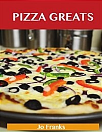 Pizza Greats: Delicious Pizza Recipes, the Top 93 Pizza Recipes (Paperback)