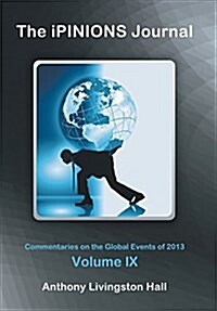 The Ipinions Journal: Commentaries on the Global Events of 2013-Volume IX (Hardcover)