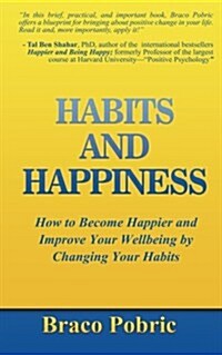 Habits and Happiness: How to Become Happier and Improve Your Wellbeing by Changing Your Habits (Paperback)