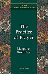 The Practice of Prayer (The New Churchs Teaching Series, Vol 4) (Unknown Binding)