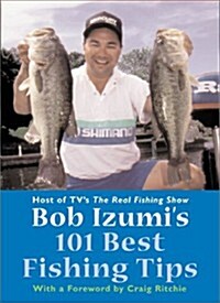 Bob Izumis 101 Best Fishing Tips: Over a hundred fishing tips from one of North Americas most popular and respected fishermen (Paperback)