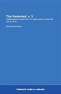 The fredoniad, v. 3: Independence preserved. An epick poem on the late war of 1812 . (Paperback)