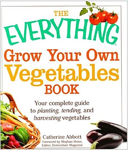 The Everything Grow Your Own Vegetables Book: Your Complete Guide to Planting, Tending, and Harvesting Vegetables (Paperback)