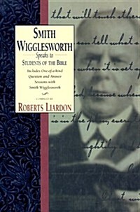 Smith Wigglesworth Speaks to Students of the Bible: Includes One-Of-A Kind Question and Answer Sessions With Smith Wigglesworth (Hardcover)