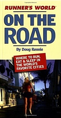 Runners World On the Road: The Road Warriors Ultimate Guide to the Best Places to Run, Eat and Sleep in the Worlds Favorite Cities (Paperback)