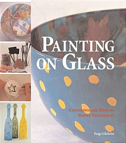 Painting on Glass: Contemporary Designs, Simple Techniques (Hardcover, First Edition)