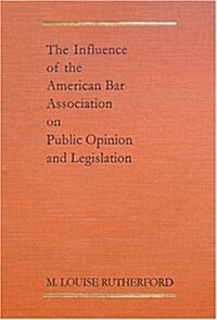 The Influence Of The American Bar Association On Public Opinion And Legislation (Hardcover)
