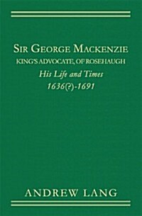 Sir George Mackenzie Kings Advocate (Hardcover, Reprint)