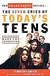 The Seven Cries of Todays Teens: Hear Their Hearts, Make the Connection (Paperback)