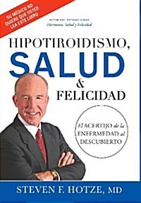 Hipotiroidismo, Salud & Felicidad: El Acertijo de la Enfermedad Al Descubierto (Hardcover)