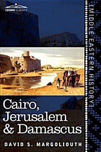 Cairo, Jerusalem & Damascus: Three Chief Cities of the Egyptian Sultans (Paperback)