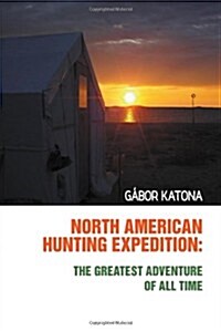 North American Hunting Expedition: The Greatest Adventure of All Time (Paperback)