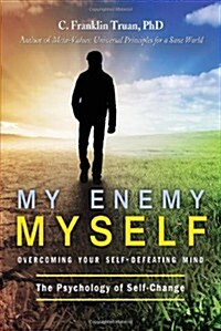 My Enemy, Myself: Overcoming Your Self-Defeating Mind; The Psychology of Self-Change (Paperback)