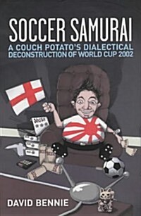 Soccer Samurai: A Couch Potatos Dialectical Deconstruction of World Cup 2002 (Paperback)