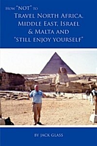 How Not to Travel North Africa, Middle East, Israel and Malta and Still Enjoy Yourself (Paperback)