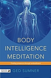 Body Intelligence Meditation : Finding Presence Through Embodiment (Paperback)