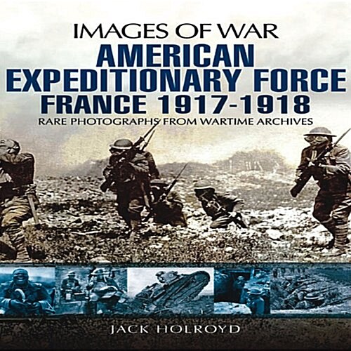 American Expeditionary Force France 1917 - 1918: Images of War Series (Paperback)