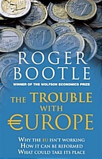 The Trouble with Europe : Why the EU isnt Working - How it Can be Reformed - What Could Take its Place (Hardcover)