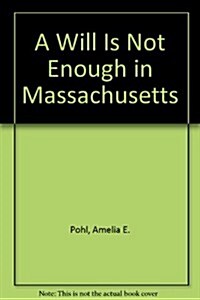 A Will Is Not Enough in Massachusetts (Paperback)