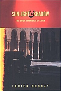 Sunlight and Shadow: The Jewish Experience of Islam (Cultural Studies (New York, N.Y.).) (Cultural Studies (Other)) (Paperback)