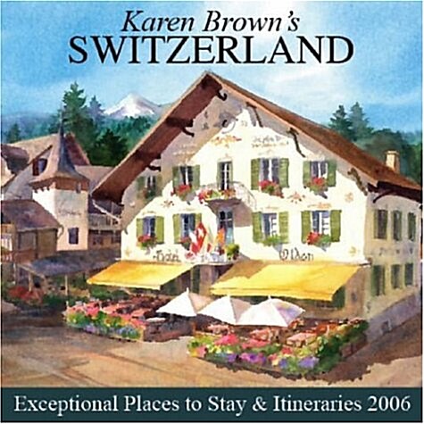 Karen Browns Switzerland: Exceptional Places to Stay & Itineraries 2006 (Paperback)