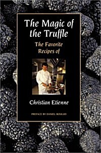 The Magic of the Truffle: The Favorite Recipes of Christian Etienne (Hardcover, First Edition)