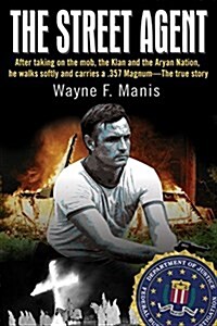 The Street Agent: After Taking on the Mob, the Klan and the Aryan Nations, He Walks Softly and Carries a .357 Magnum--The True Story (Hardcover)
