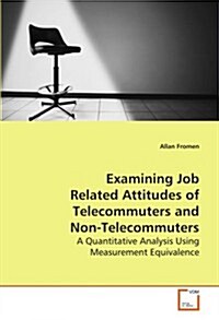 Examining Job Related Attitudes of Telecommuters and Non-Telecommuters (Paperback)