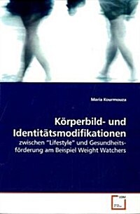 Körperbild- und Identitätsmodifikationen: zwischen ?Lifestyle? und Gesundheits- förderung am Beispiel Weight Watchers (German Edition) (Paperback)