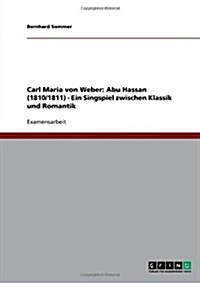 Carl Maria Von Weber: Abu Hassan (1810/1811) - Ein Singspiel Zwischen Klassik Und Romantik (Paperback)