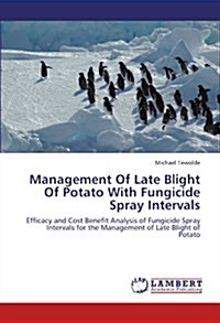 Management of Late Blight of Potato with Fungicide Spray Intervals (Paperback)