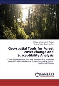 Geo-Spatial Tools for Forest Cover Change and Susceptibility Analysis (Paperback)