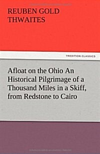 Afloat on the Ohio an Historical Pilgrimage of a Thousand Miles in a Skiff, from Redstone to Cairo (Paperback)