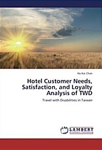 Hotel Customer Needs, Satisfaction, and Loyalty Analysis of TWD: Travel with Disabilities in Taiwan (Paperback)