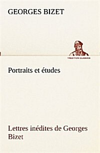 Portraits et ?udes; Lettres in?ites de Georges Bizet (Paperback)