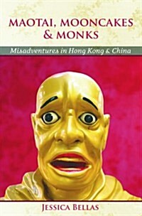 Maotai, Mooncakes & Monks: Misadventures in Hong Kong & China (Hardcover, 1st)