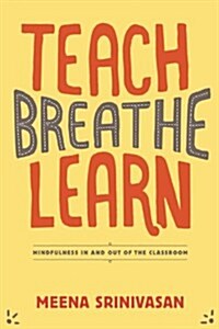 Teach, Breathe, Learn: Mindfulness in and Out of the Classroom (Paperback)