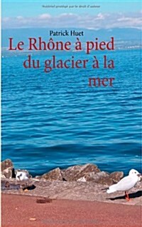 Le Rh?e ?pied du glacier ?la mer (Paperback)