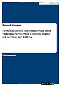 Spezifikation Und Implementierung Einer Verteilten Persistenten Workflow-Engine Auf Der Basis Von CORBA (Paperback)